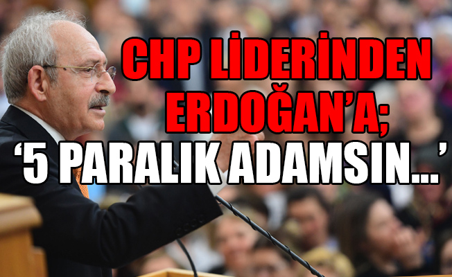CHP liderinden Erdoğan'a; 'Sen vatan hainisin'