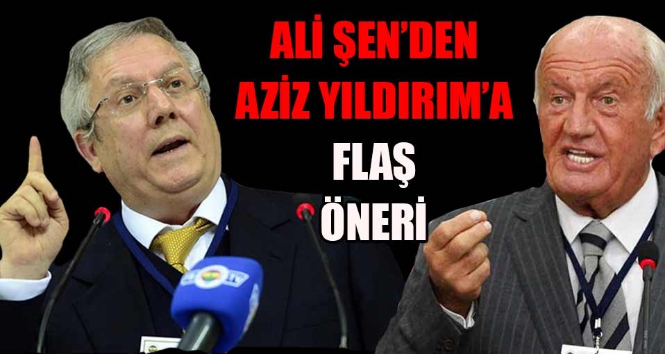 Ali Şen'den Aziz Yıldırım'ı çok kızdıracak öneri