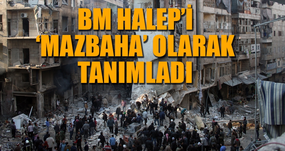 Birleşmiş Milletler, Halep'i 'mezbaha' olarak tanımladı
