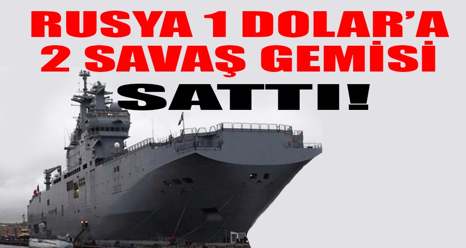 Rusya'ya 1 dolara iki savaş gemisi sattı