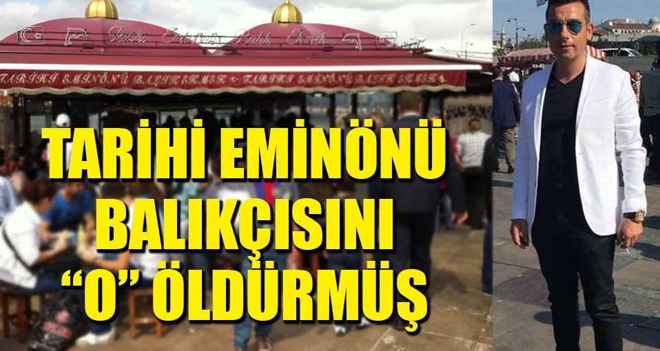 Tarihi Eminönü Balıkçısı'nın sahibini bakın kim öldürmüş