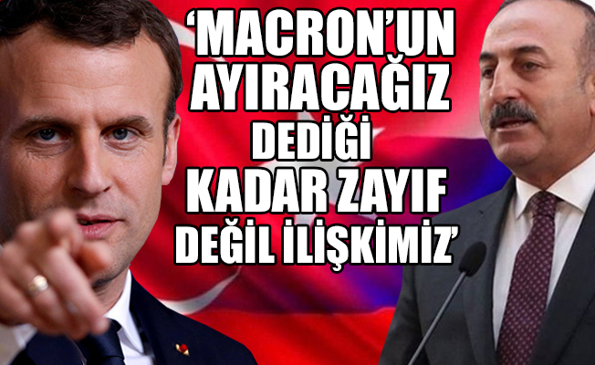 Macron'a bir tepki de Çavuşoğlu'ndan geldi