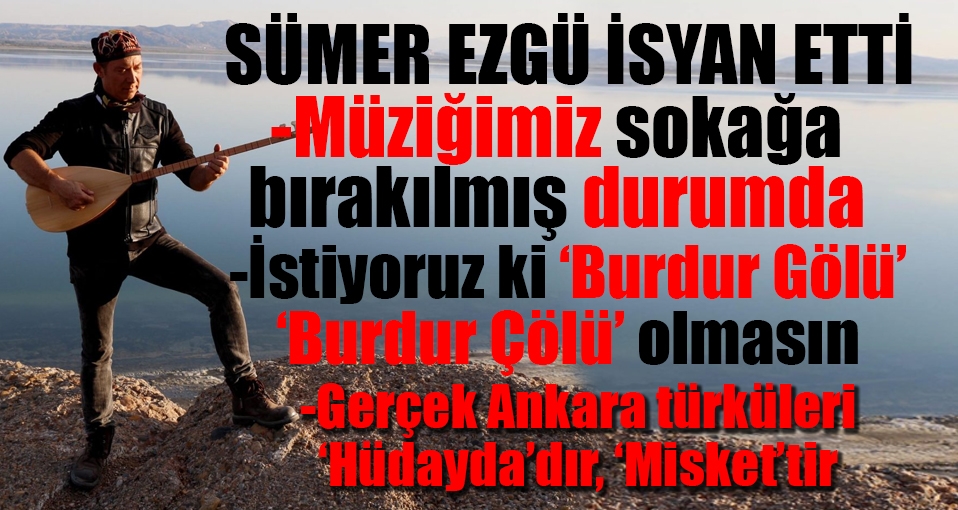 Sümer Ezgü: Müziğimiz sokağa bırakılmış durumda