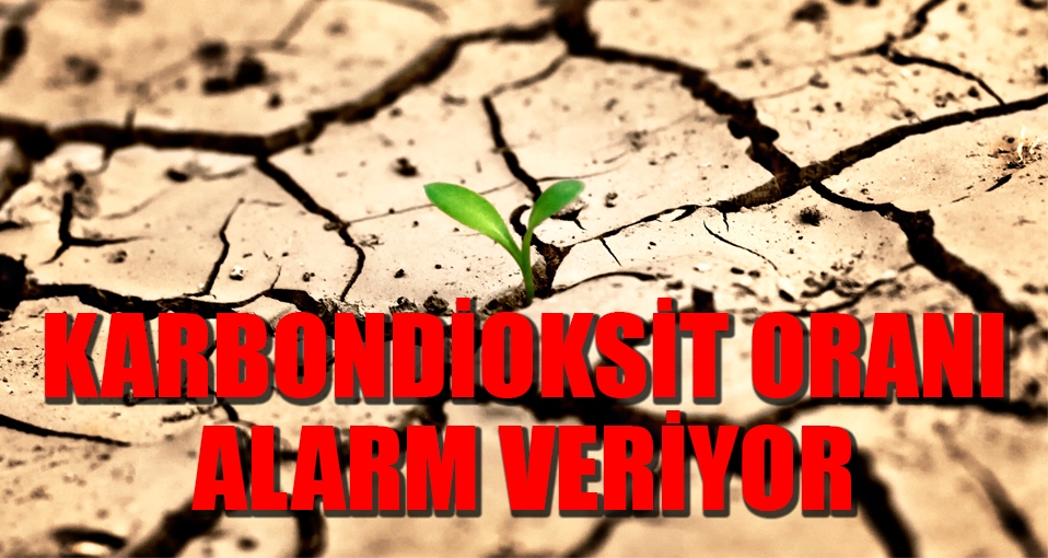 Havadaki karbondioksit oranı alarm veriyor