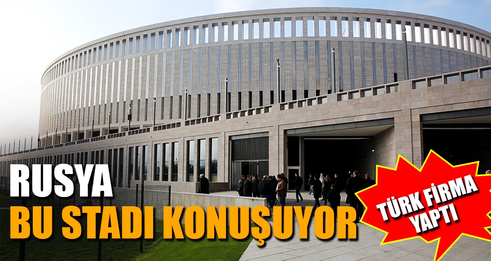 Rusya, Türk eseri stadı konuşuyor