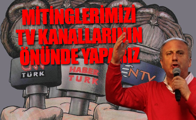 Muharrem İnce 'ana akım' medyaya isyan etti
