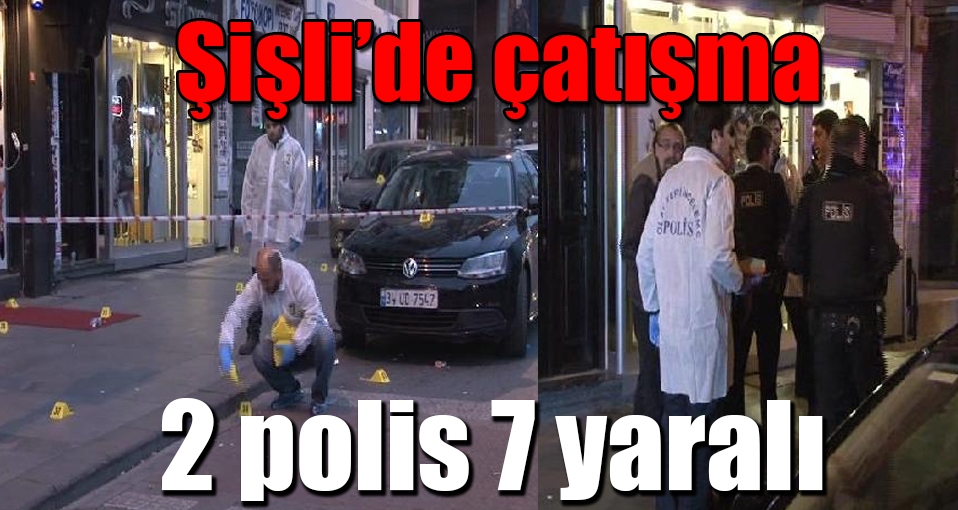 Şişli'de çatışma: 2'si polis 7 yaralı