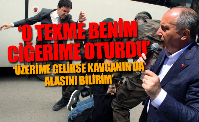 Muharrem İnce: O tekme atandan hesap sormazsam namerdim