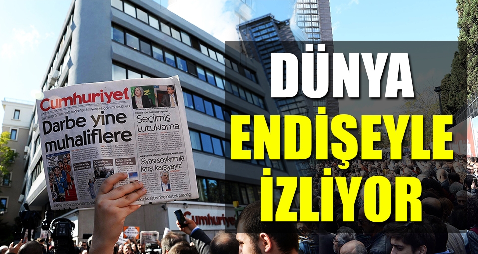 Cumhuriyet'e operasyona dünyadan tepki yağdı
