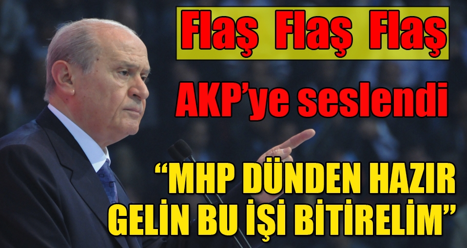 Flaş flaş flaş... Bahçeli'den AKP'ye çağrı: Gelin bu işi bitirelim