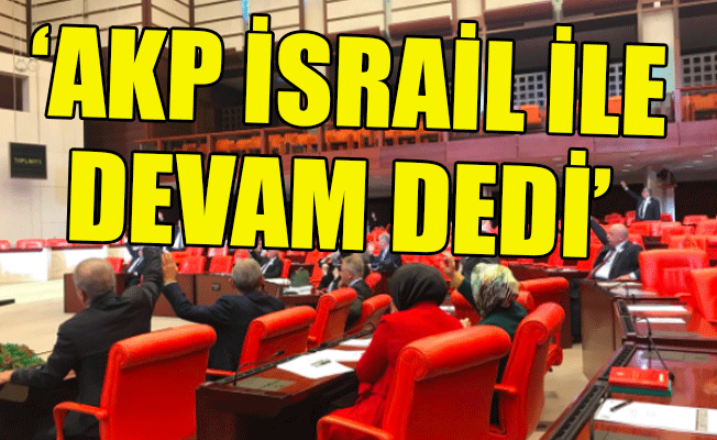 AKP, İsrail anlaşmalarının iptali önergesini reddetti