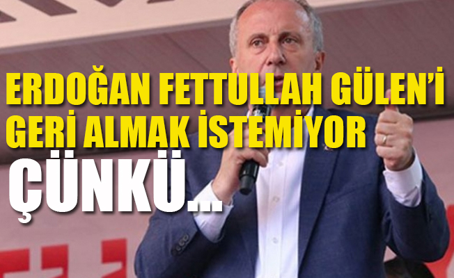 İnce'den çok konuşulacak 'Erdoğan-Gülen' açıklaması