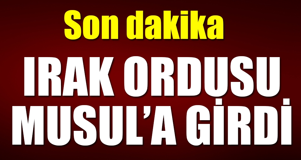 Irak ordusu Musul'a girdi