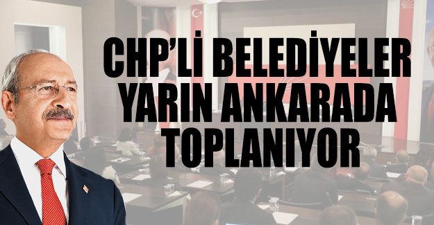 CHP'li Belediyeler yarın toplanıyor