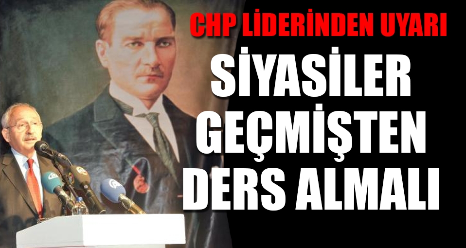 CHP lideri: Siyasiler geçmişten ders almalı
