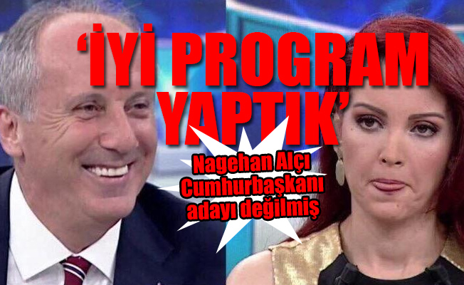 Nagehan Alçı'dan Muharrem İnce açıklaması: Ama o yayında ben...