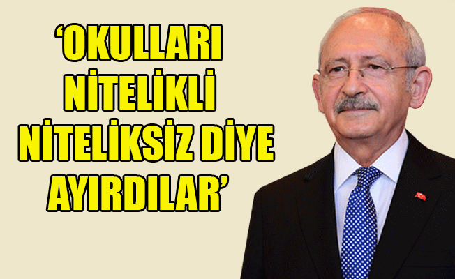 Kılıçdaroğlu: Eğitim sistemini içinden çıkılmaz hale getirdiler