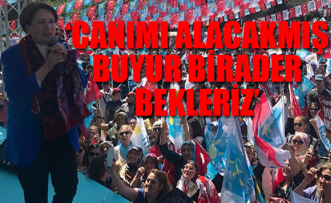 Akşener 'ölüm tehditleri'ne meydan okudu