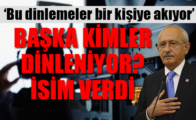 Kılıçdaroğlu: Benim ve parti yöneticilerimin telefonları dinleniyor