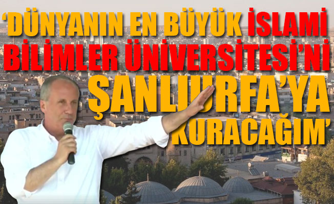 Muharrem İnce Şanlıurfa'da ilk kez açıkladı