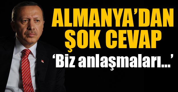 Almanya'dan Erdoğan'a cevap: Biz anlaşmaları devletlerle yaparız, şahıslarla değil