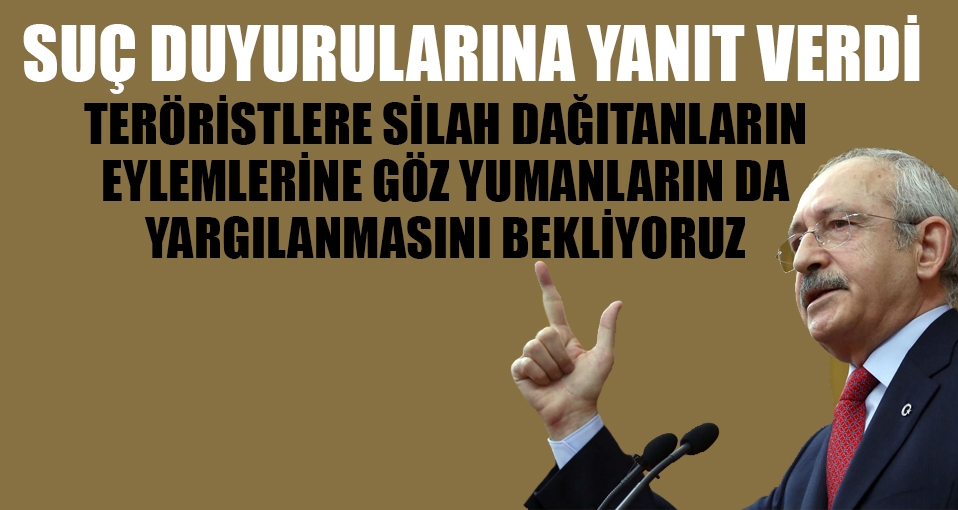 Kılıçdaroğlu'ndan suç duyurularına yanıt
