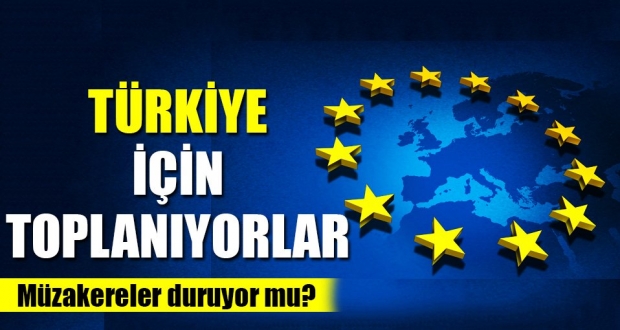 Avrupa Birliği Türkiye için toplanıyor