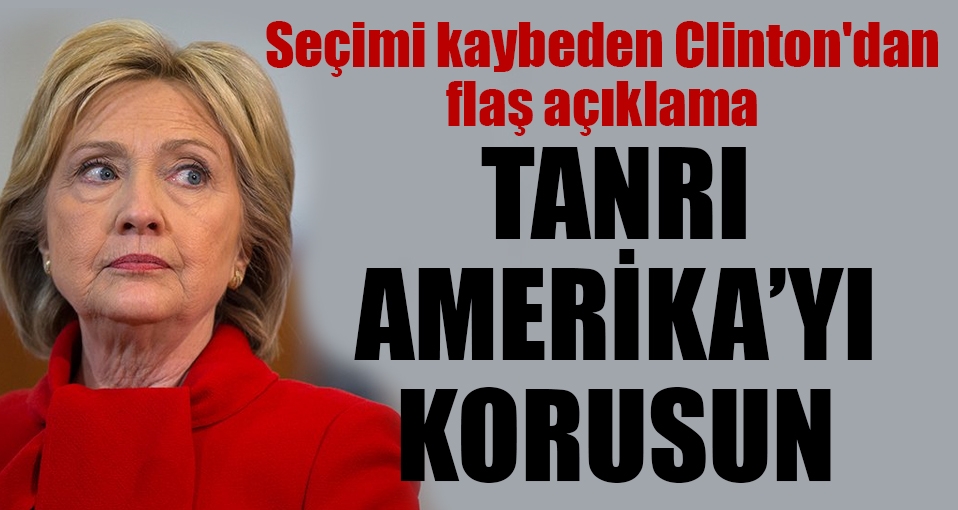 Seçimi kaybeden Hillary Clinton'dan flaş açıklama