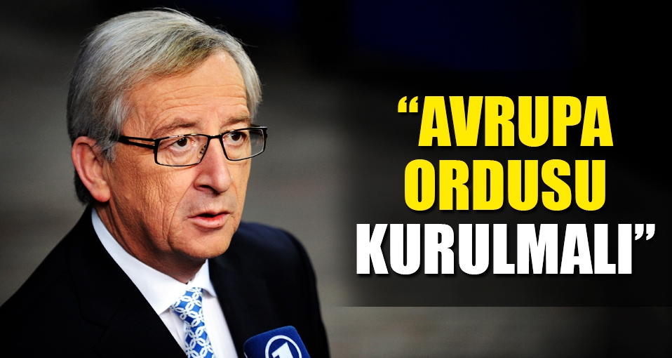 AB Komisyonu Başkanı Juncker: Avrupa Ordusu kurulmalı