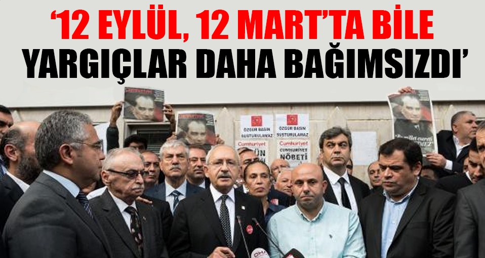 Kılıçdaroğlu: 12 Eylül'de bile yargıçlar daha bağımsızdı