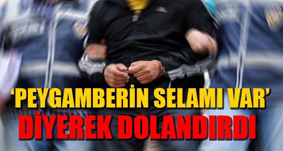 'Peygamberin selamı var' diyerek dolandırdı, savunması şoke etti