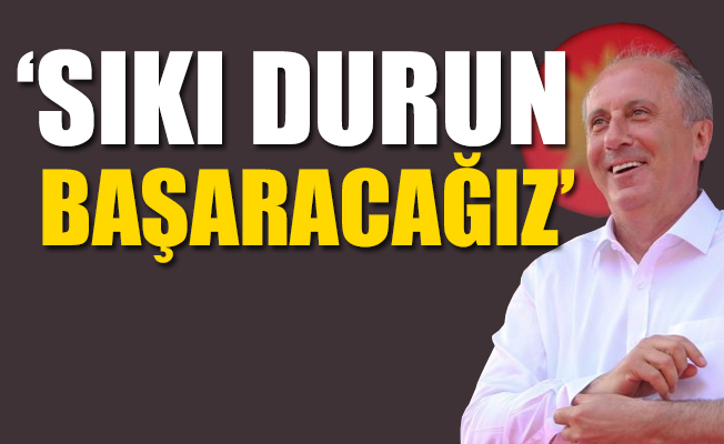 Muharrem İnce'den sandık seferberliği çağrısı