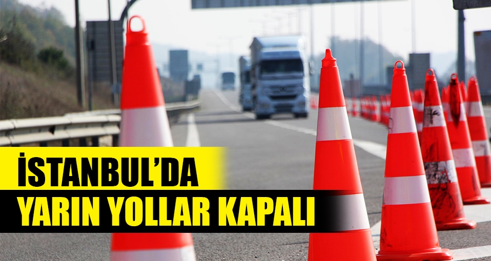 İstanbul'da yarın bu yollar trafiğe kapalı