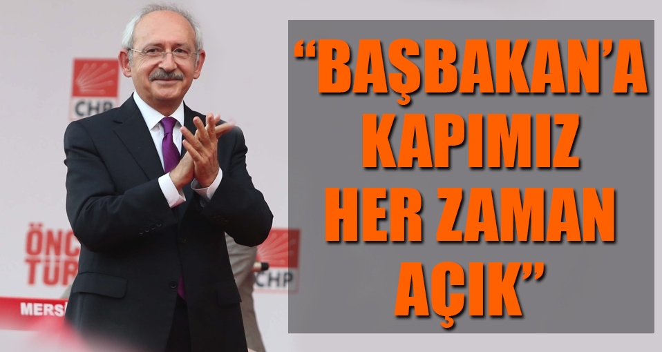 Kılıçdaroğlu: Başbakan'a kapımız her zaman açık