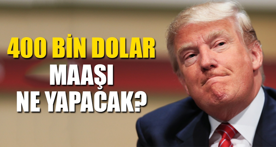 Trump, 400 bin dolarlık maaşı ne yapacağını açıkladı