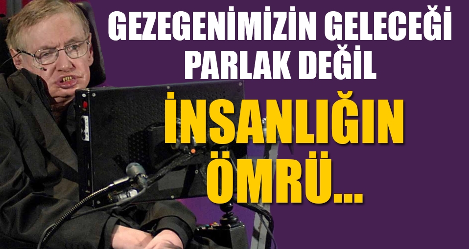 Stephen Hawking: İnsanoğlu'nun 1000 yıl bile ömrü yok