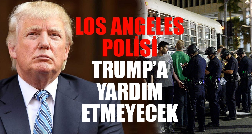 Los Angeles polisiTrump'a yardım etmeyecek
