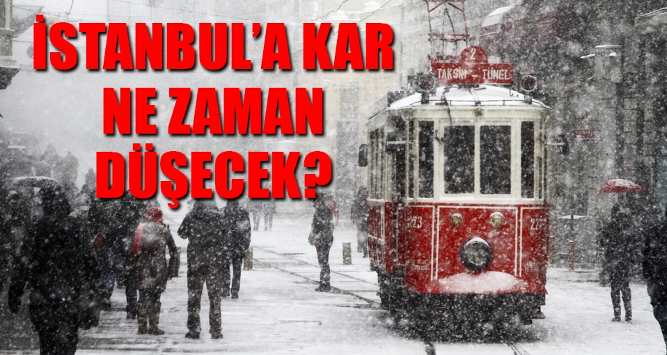 İstanbul'a kar ne zaman düşecek?