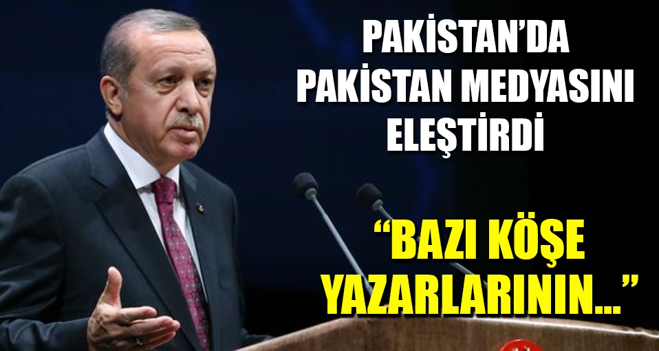 Erdoğan, Pakistan'da Pakistan medyasını eleştirdi