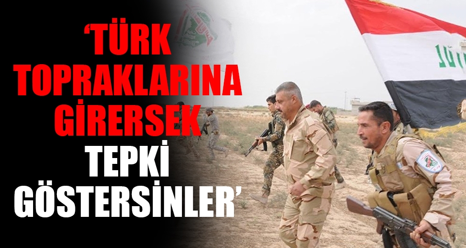 'Türk topraklarına girersek tepki göstersinler'