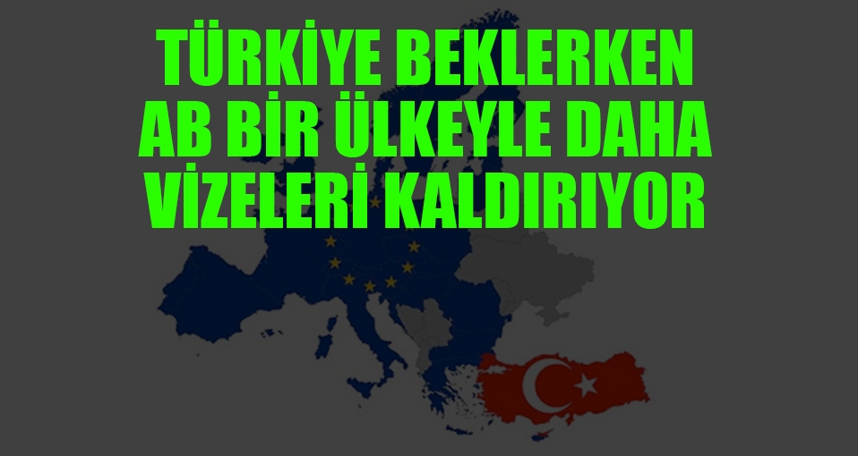 Türkiye'yi bekleten AB bir ülkeyle daha vizeleri kaldırıyor