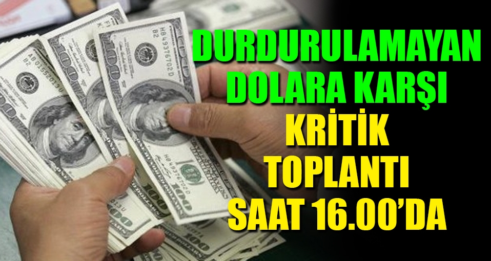 Dolar dur durak bilmiyor: Kurul toplanıyor