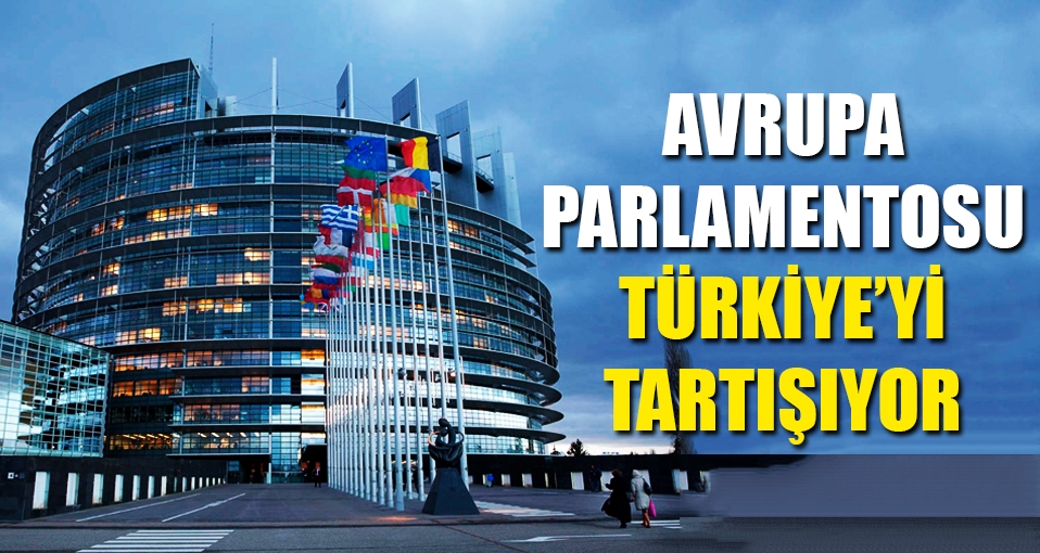 Avrupa Parlamentosu Türkiye'yi tartışıyor