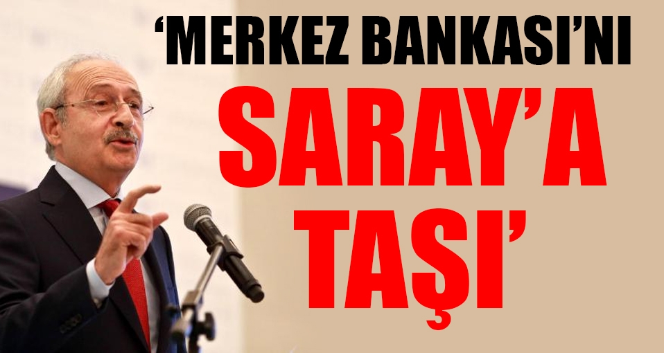 CHP lideri: Merkez Bankası'nı Saray'a taşı