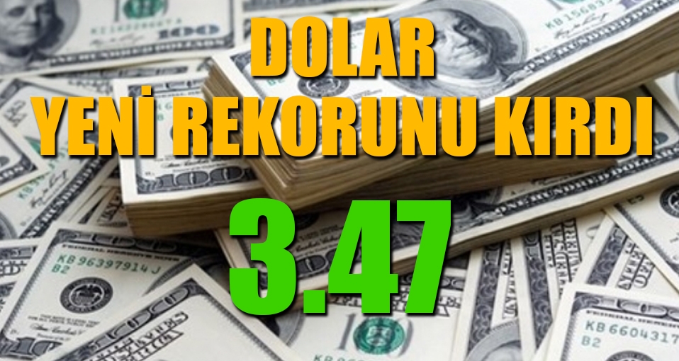 Dolarda yeni rekor: 3.47