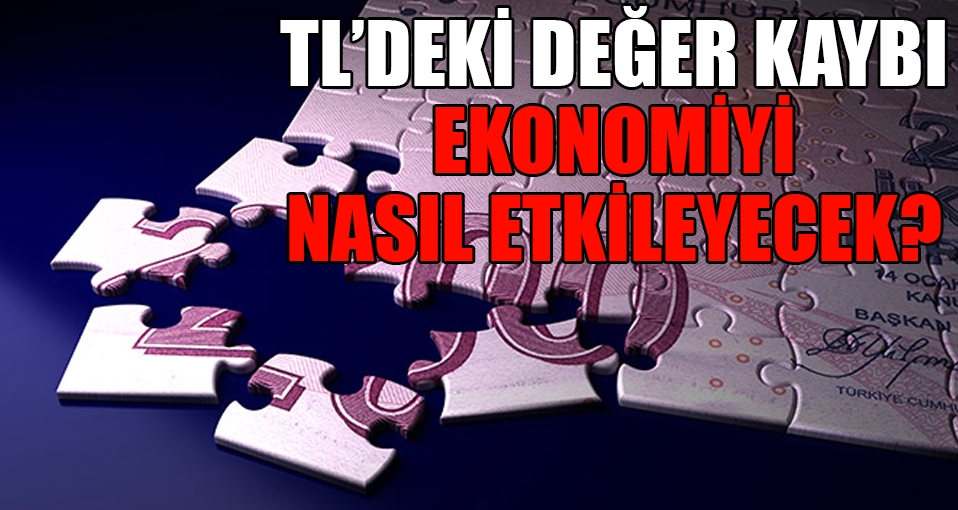 TL'deki değer kaybı ekonomiyi nasıl etkileyecek?
