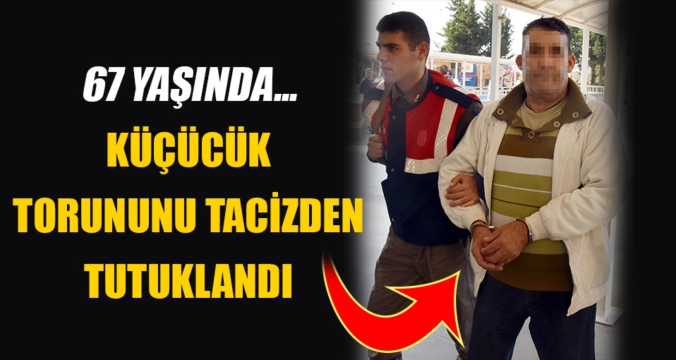 Torununu tacizden tutuklandı