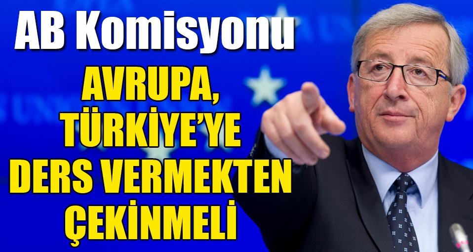 AB Komisyonu: Avrupa Türkiye'ye ders vermekten çekinmeli