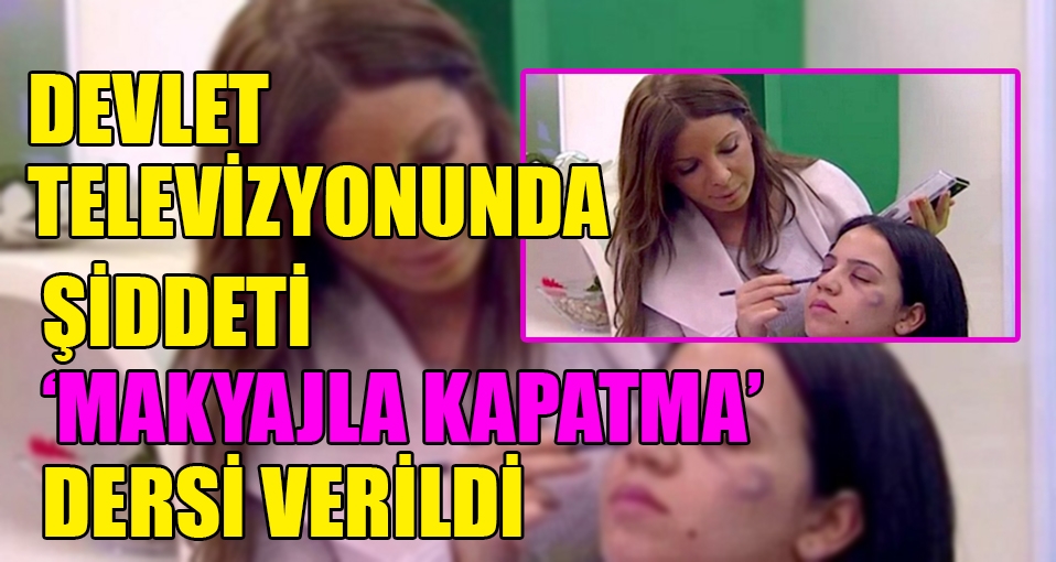 Devlet televizyonunda şiddeti 'makyajla kapatma' dersi