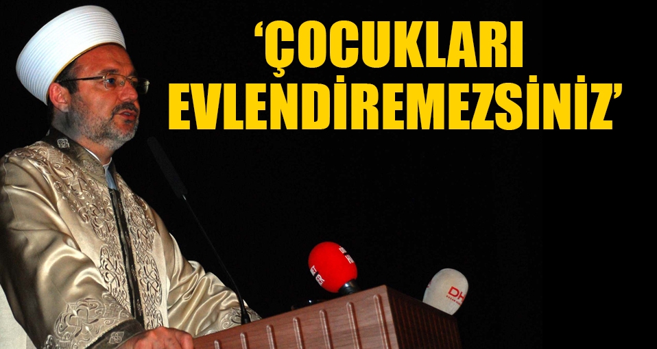 Diyanet İşleri Başkanı flaş 'çocuk evliliği' çıkışı